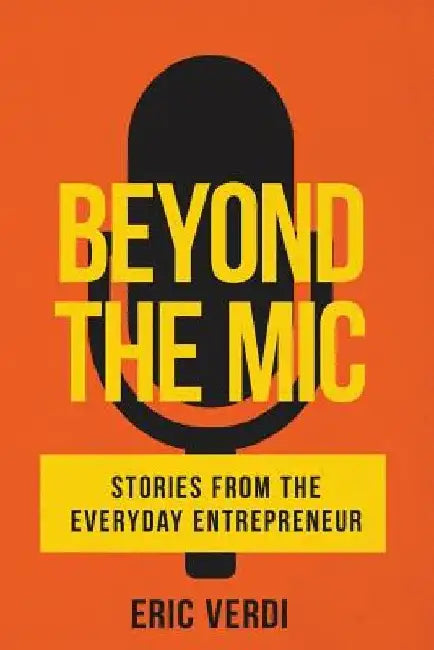 Beyond the Mic: Stories from the Everyday Entrepreneur by Eric Verdi