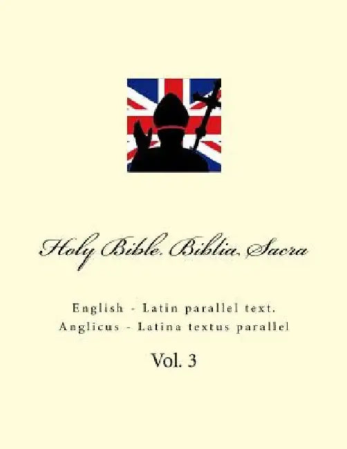 Holy Bible. Biblia Sacra: English - Latin Parallel Text. Anglicus - Latina Textus Parallel by Kushnir, Ivan
