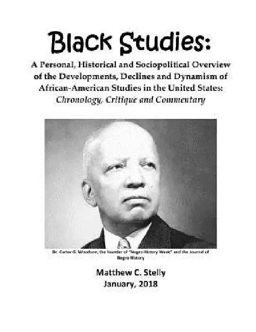 Black Studies: A Personal, Historical and Sociopolitical Overview of the Developments, Declines and Dynamism of African-American Stud by Matthew C. Stelly