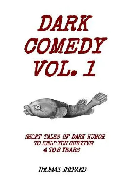 Dark Comedy Vol. 1: Short Tales of Dark Humor to Help You Survive 4 to 8 Years by Thomas Shepard