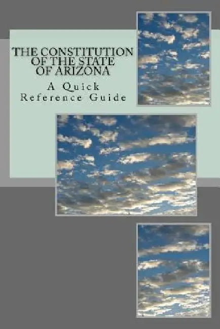 The Constitution of the State of Arizona: A Quick Reference Guide by Timothy Ball