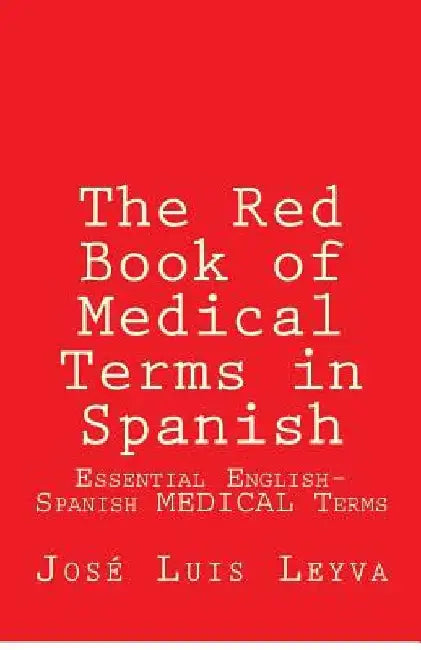 The Red Book of Medical Terms in Spanish: Essential English-Spanish Medical Terms by Jose Luis Leyva
