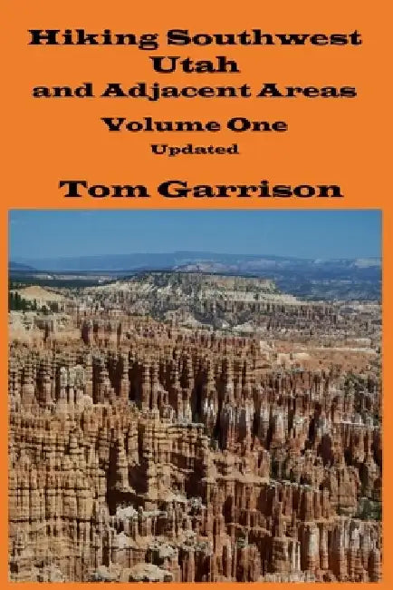 Hiking Southwest Utah and Adjacent Areas, Volume One Updated by Tom Garrison