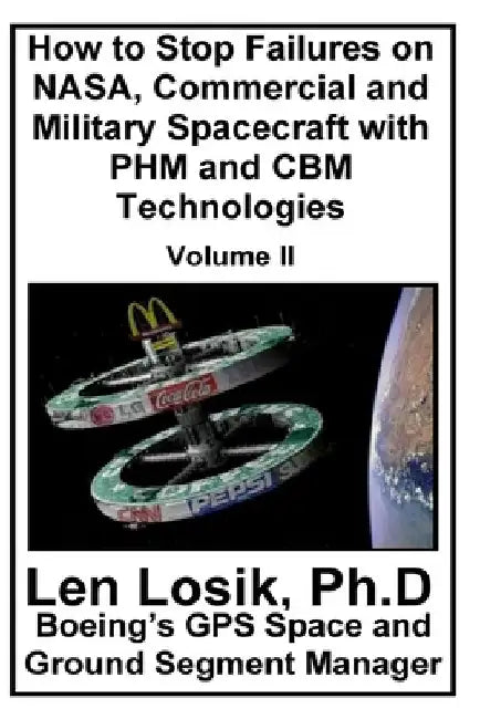 How to Stop Failures on NASA, Commercial and Military Spacecraft with PHM and CBM Technologies Volume II by Len Losik Ph. D.