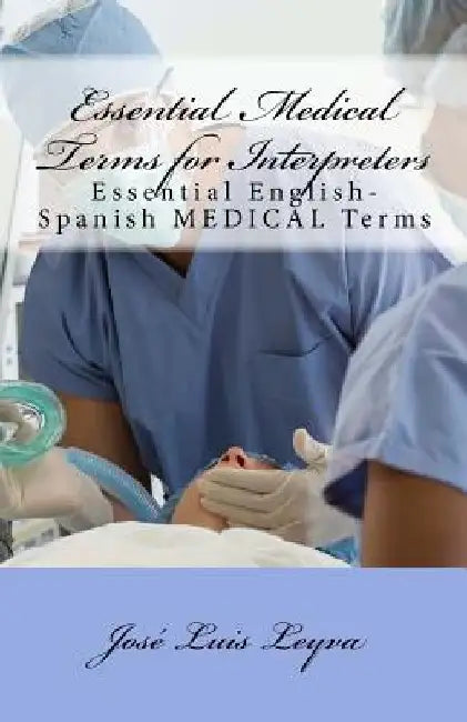 Essential Medical Terms for Interpreters: Essential English-Spanish MEDICAL Terms by Jose Luis Leyva