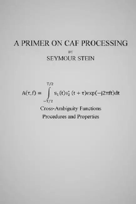 A Primer on CAF Processing: Processing Cross-Ambiguity Functions by Seymour Stein