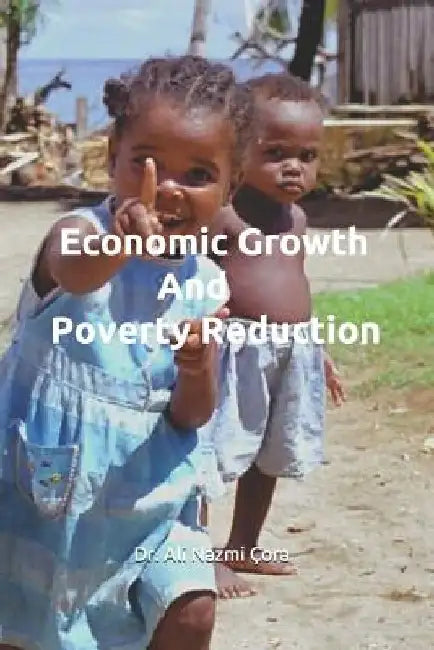 Economic Growth And Poverty Reduction by Ali Nazmi Çora
