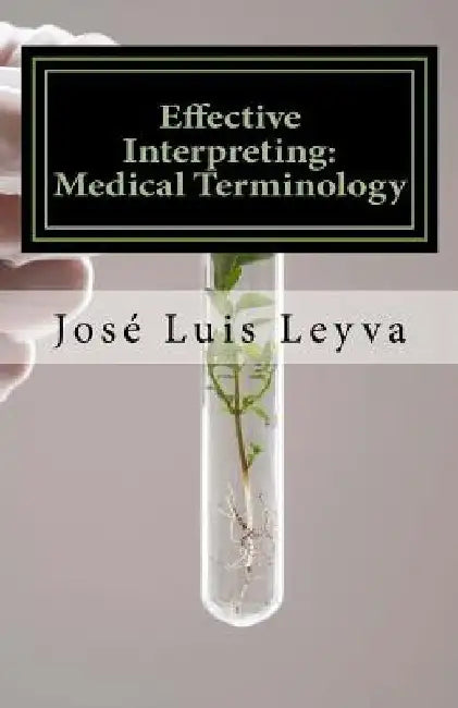 Effective Interpreting: Medical Terminology: Essential English-Spanish MEDICAL Terms by Jose Luis Leyva