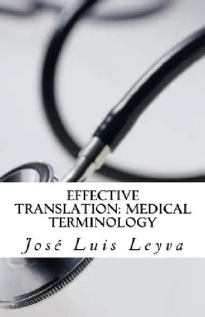 Effective Translation: Medical Terminology: Essential English-Spanish MEDICAL Terms by Jose Luis Leyva