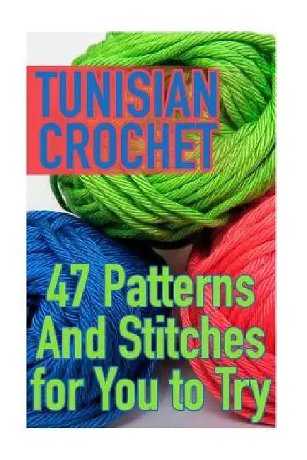 Tunisian Crochet: 47 Patterns And Stitches for You to Try: (Crochet Patterns, Crochet Stitches) by Anna Spirits