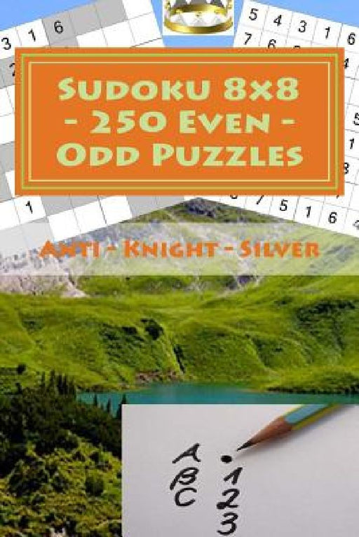 Sudoku 8 X 8 - 250 Even - Odd Puzzles - Anti - Knight - Silver: The Driving Force of Sudoku by Andrii Pitenko
