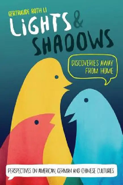 Lights & Shadows: Discoveries Away From Home: Perspectives on American, German and Chinese Cultures by Gertraude Roth Li