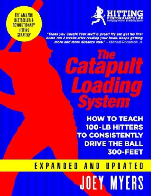 Catapult Loading System: How To Teach 100-Pound Hitters To Consistently Drive The Ball 300-Feet by Joey D. Myers
