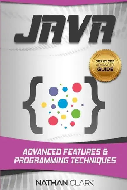 Java: Advanced Features and Programming Techniques by Nathan Clark