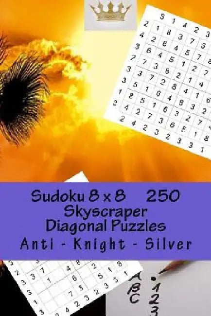 Sudoku 8 X 8 - 250 Skyscraper Diagonal Puzzles - Anti - Knight - Silver: Best Puzzles for You by Andrii Pitenko