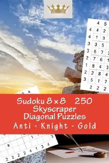 Sudoku 8 X 8 - 250 Skyscraper Diagonal Puzzles - Anti - Knight - Gold: Best Puzzles for You by Andrii Pitenko
