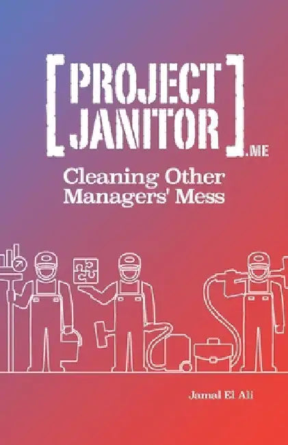 Project Janitor: Cleaning Other Manager's Mess by P. Jamal El Ali Mba