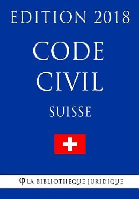 Code civil suisse - Edition 2018 by La Bibliotheque Juridique