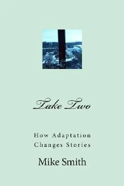 Take Two: How Adaptation Changes Stories by Mike Smith