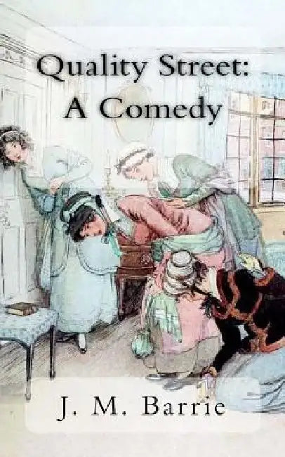 Quality Street: A Comedy by James Matthew Barrie