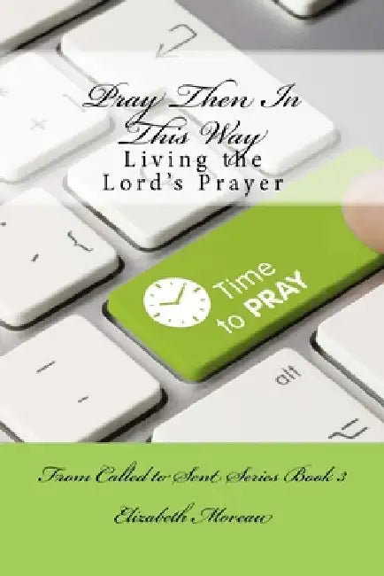 Pray Then In This Way by Elizabeth Moreau