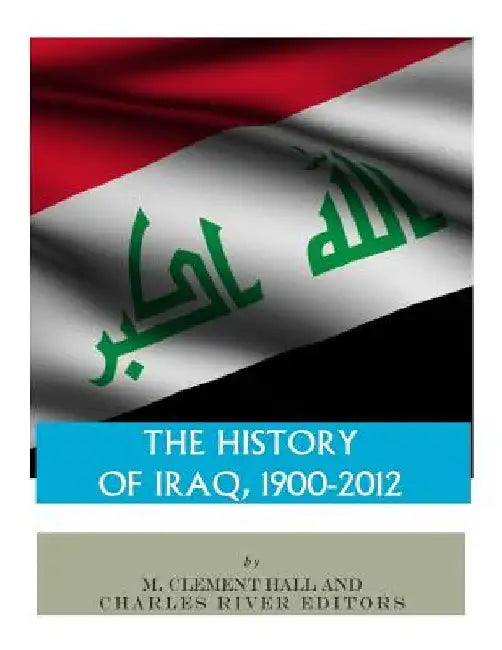 The History of Iraq, 1900-2012 by M. Clement Hall
