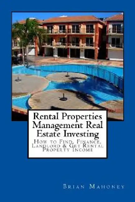 Rental Properties Management Real Estate Investing: How to Find, Finance, Landlord & Get Rental Property Income by Brian Mahoney