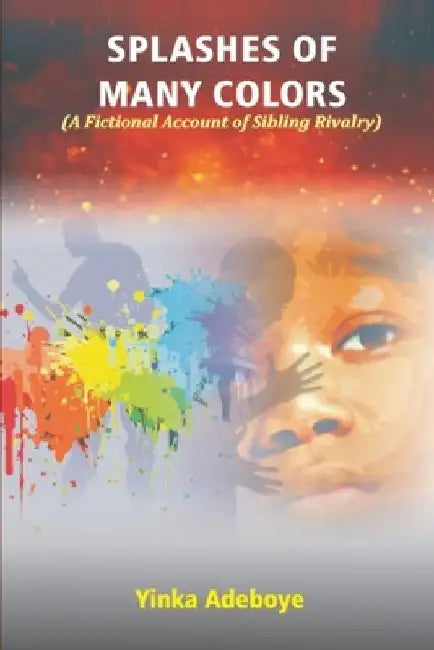 Splashes of Many Colors: A Fictional Account of Sibling Rivalry by Yinka Adeboye