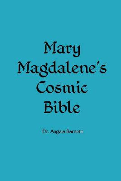 Mary Magdalene's Cosmic Bible by Angela Barnett