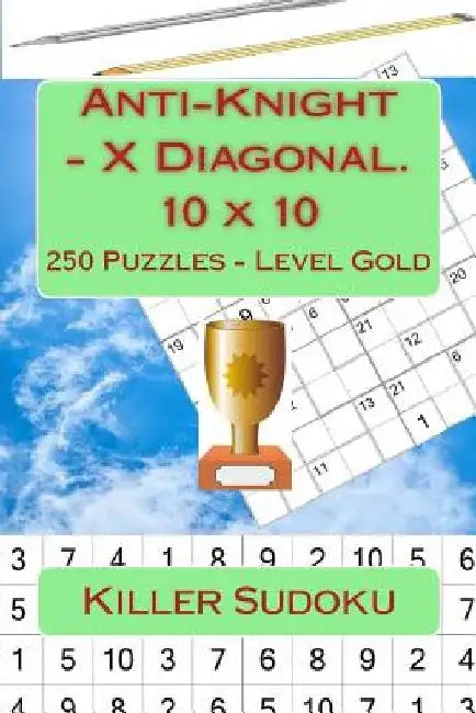 Killer Sudoku - Anti-Knight - X Diagonal. 10 X 10. 250 Puzzles - Level Gold: For Connoisseurs of Sudoku by Andrii Pitenko