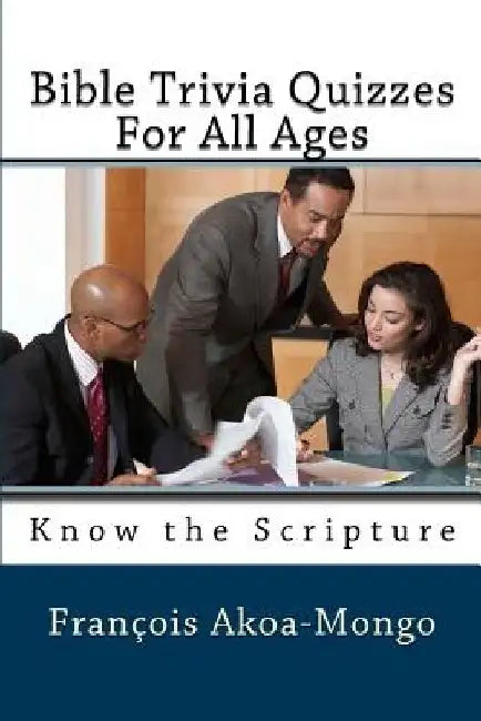 Bible Trivia Quizzes For All Ages: Know the Scripture by Francois Kara Akoa-Mongo Dr