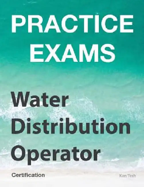 Practice Exams - Water Distribution Operator Certification: Grades 1 and 2 by Ken Tesh