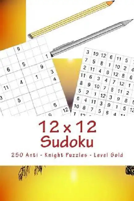 12 X 12 Sudoku - 250 Anti - Knight Puzzles - Level Gold: For Connoisseurs of Sudoku by Andrii Pitenko