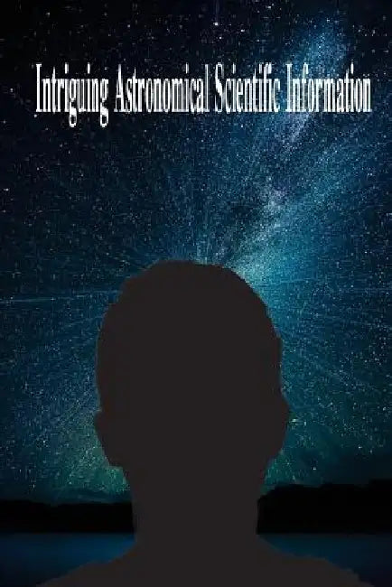 Intriguing Astronomical Scientific Information by Ronald J. Weinmann
