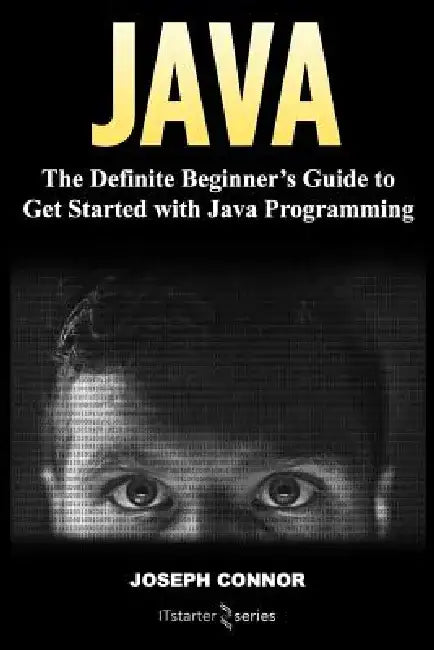 Java: The Definite Beginner's Guide to Get Started with Java Programming by Joseph Connor