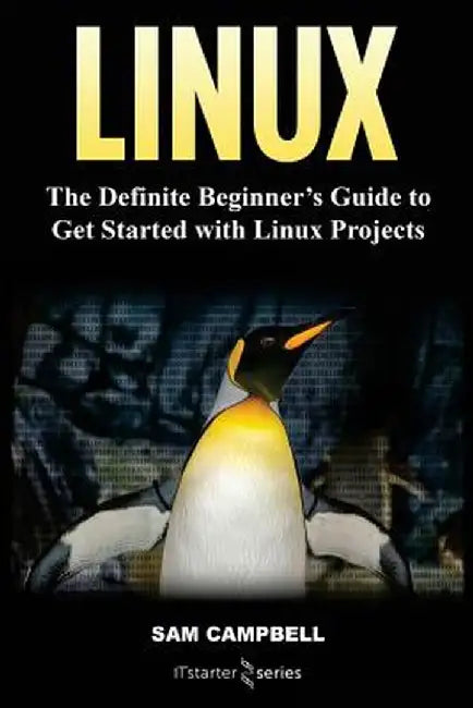 Linux: The Definitive Beginner's Guide to Get Started with Linux Projects by Starter Series, It