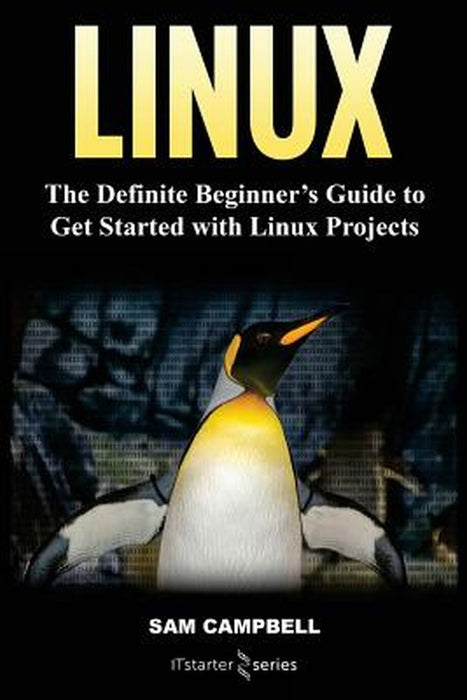 Linux: The Definitive Beginner's Guide to Get Started with Linux Projects by Starter Series, It