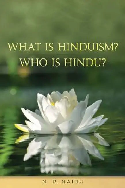 What is Hinduism? Who is Hindu? by N. P. Naidu
