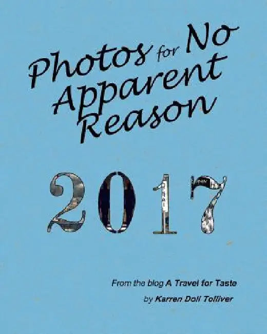 Photos for No Apparent Reason 2017: ... and the stories behind those funny pictures at the end of each A Travel for Taste blog post by Karren Doll Tolliver