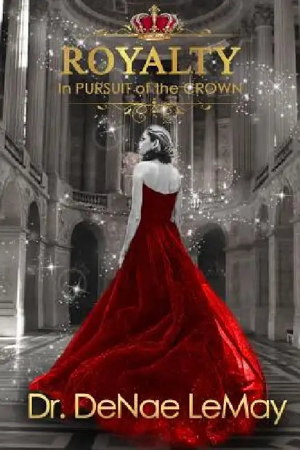 Royalty: In Pursuit of THE CROWN by Denae Lemay