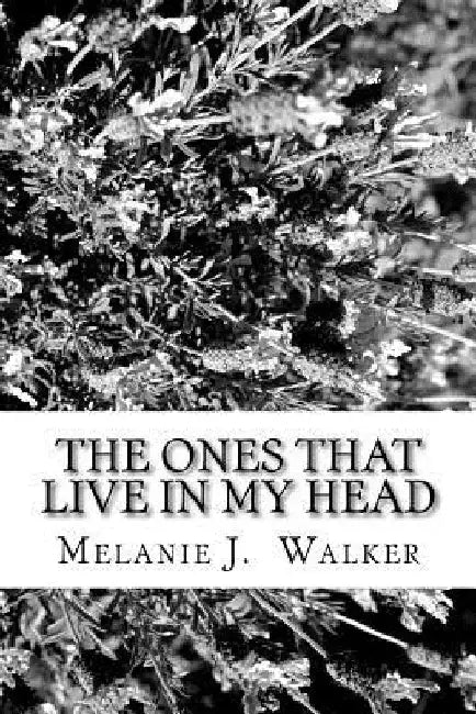 The Ones That Live in My Head: A Collection of Short Stories by Melanie J. Walker
