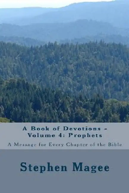 A Book of Devotions - Volume 4: Prophets: A Message for Every Chapter of the Bible by Stephen Magee