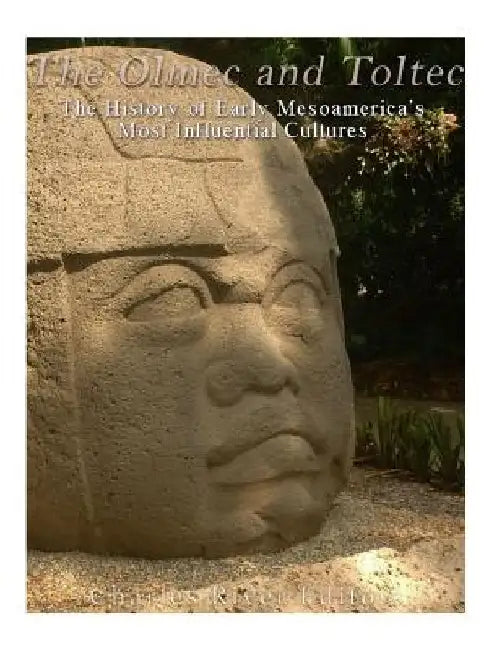 The Olmec and Toltec: The History of Early Mesoamerica's Most Influential Cultures by Charles River