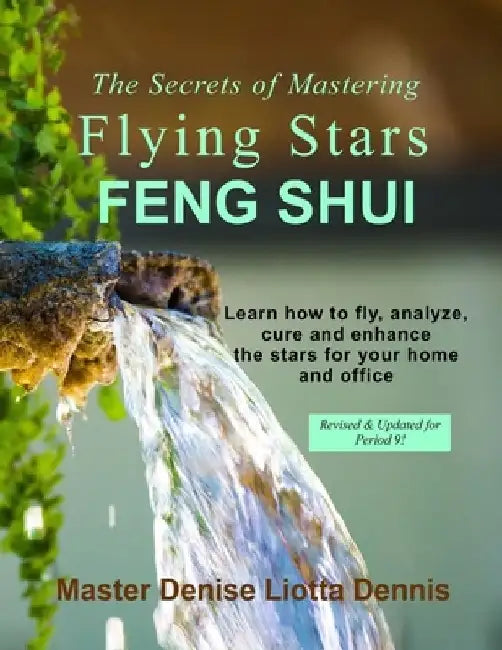 The Secrets of Mastering Flying Stars Feng Shui: Learn how to fly, analyze, cure and enhance the stars for your home and office by Denise Liotta Dennis
