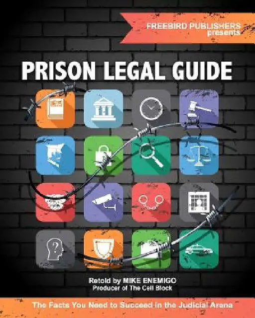 Prison Legal Guide: The Facts You Need to Succeed in the Judicial Arena by Freebird Publishers