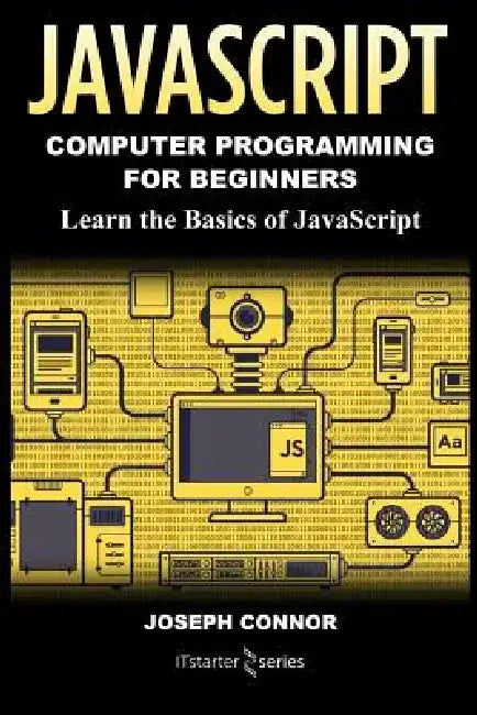 JavaScript: Computer Programming for Beginners: Learn the Basics of JavaScript by Joseph Connor