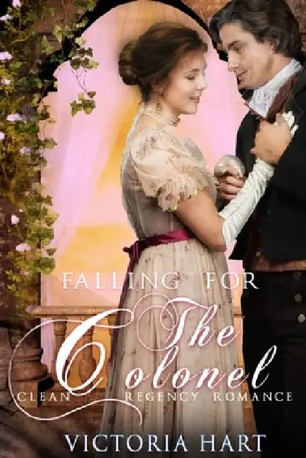 A Regency Romance: Falling for the Colonel: Clean and Wholesome, Sweet, Historical Regency Romance by Victoria Hart