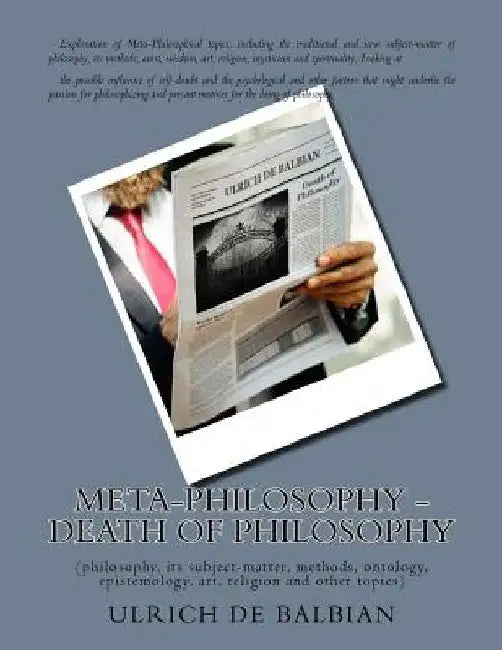 Meta-Philosophy - Death of Philosophy: (philosophy, its subject-matter, methods, ontology, epistemology, art, religion and other topics) by Ulrich de Balbian