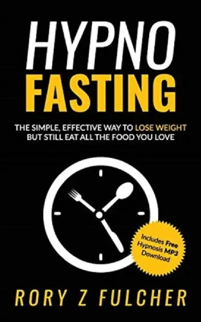 Hypno-Fasting: The Simple, Effective Way to Lose Weight But Still Eat All the Food You Love by Fulcher, Rory Z.