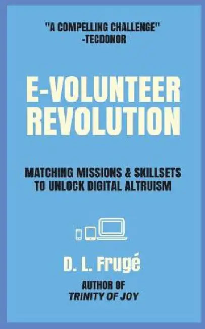 E-volunteer Revolution: Matching Missions and Skillsets to Unlock Digital Altruism by D. L. Fruge
